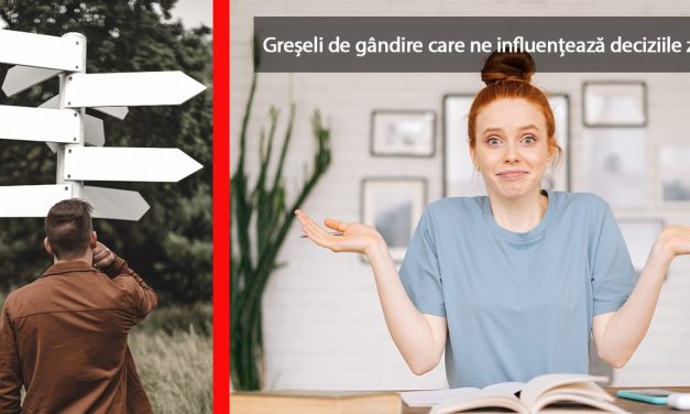 Greșeli de gândire care ne influențează deciziile zilnice